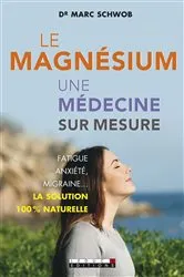 Book cover of Le magnésium, une médecine sur mesure by Docteur Marc Schwob
