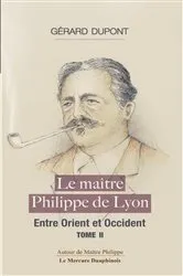 Book cover of Le maître Philippe de Lyon Tome 2 - Entre Orient et Occident by Gérard Dupont