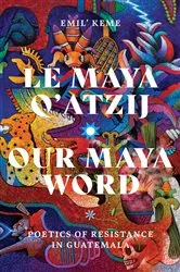 Book cover of Le Maya Q'atzij/Our Maya Word by Emil’ Keme