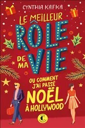 Book cover of Le meilleur rôle de ma vie (ou comment j'ai passé Noël à Hollywood) by Cynthia Kafka