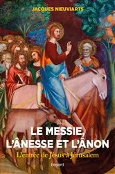 Book cover of Le messie, l'ânesse et l'ânon. L'entrée de Jésus à Jérusalem by JACQUES NIEUVIARTS JACQUES