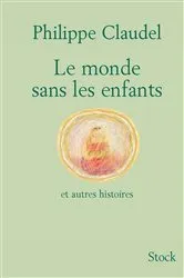Book cover of Le monde sans les enfants et autres histoires by Philippe Claudel