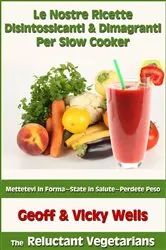 Book cover of Le Nostre Ricette Disintossicanti & Dimagranti Per Slow Cooker by Geoff Wells