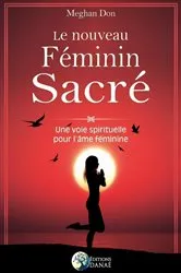 Book cover of Le nouveau Féminin Sacré - Une voie spirituelle pour l'âme féminine by Meghan Don