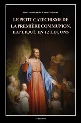 Book cover of Le petit catéchisme de la première communion, expliqué en 12 leçons by Jean-Amable De La Valette Monbrun