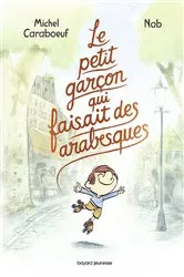Book cover of Le petit garçon qui faisait des arabesques by Michel Caraboeuf