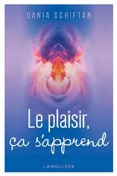 Book cover of Le plaisir, ça s'apprend by Dania SCHIFTAN
