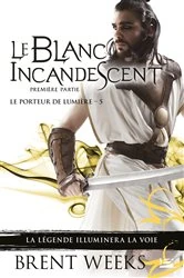 Book cover of Le Porteur de lumière, T5 : Le Blanc incandescent - Première partie by Brent Weeks