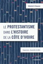 Book cover of Le protestantisme dans l’histoire de la Côte d’Ivoire by Célestin K. Kouassi