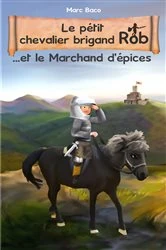 Book cover of Le pétit chevalier brigand Rob et le Marchand d'épices by Marc Baco