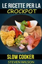 Book cover of Le ricette per la Crockpot (slow cooker) by Steven Wilson