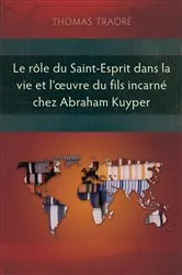 Book cover of Le rôle du Saint-Esprit dans la vie et l’œuvre du fils incarné chez Abraham Kuyper by Thomas Traoré