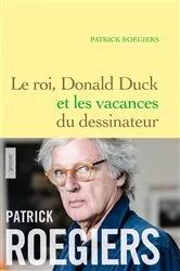 Book cover of Le roi, Donald Duck et les vacances du dessinateur by Patrick Roegiers