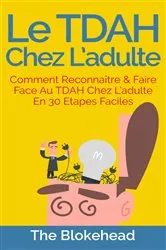 Book cover of Le TDAH chez l'adulte : Comment reconnaître & faire face au TDAH chez l'adulte en 30 étapes faciles. by Unknown