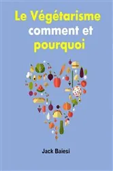Book cover of Le végétarisme : comment et pourquoi by Jack Baiesi
