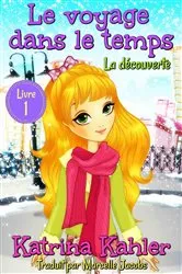 Book cover of Le voyage dans le temps - Livre 1 -La découverte by Katrina Kahler