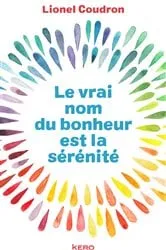 Book cover of Le vrai nom du bonheur est la sérénité by Lionel Coudron