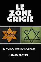 Book cover of Le zone grigie: il mondo contro Eichmann by Lázaro Droznes