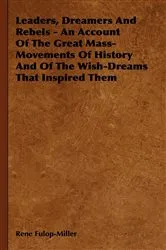 Book cover of Leaders, Dreamers and Rebels - An Account of the Great Mass-Movements of History and of the Wish-Dreams That Inspired Them by Rene Fulop-Miller