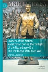 Book cover of Leaders of the Nation: Kazakhstan during the Twilight of the Nazarbayev Era and the Russo-Ukrainian War by Charles J. Sullivan