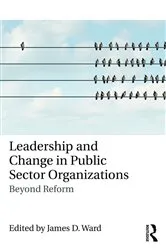 Book cover of Leadership and Change in Public Sector Organizations by James D. Ward