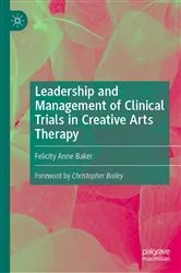 Book cover of Leadership and Management of Clinical Trials in Creative Arts Therapy by Felicity Anne Baker