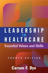 Book cover of Leadership in Healthcare: Essential Values and Skills, Fourth Edition (4th ed.) by Carson F. Dye