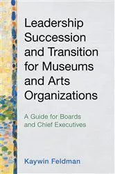 Book cover of Leadership Succession and Transition for Museums and Arts Organizations by Kaywin Feldman