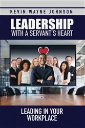 Book cover of Leadership with a Servant's Heart by Johnson, Kevin , Wayne