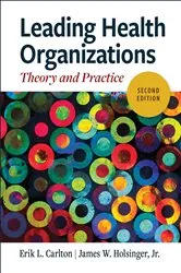 Book cover of Leading Health Organizations: Theory and Practice, Second Edition (2nd ed.) by Erik L. Carlton