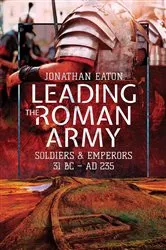 Book cover of Leading the Roman Army by Jonathan Eaton