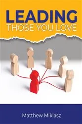 Book cover of Leading Those You Love by Matthew Miklasz