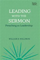 Book cover of Leading with the Sermon by William  H. Willimon