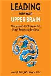 Book cover of Leading with Your Upper Brain: How to Create the Behaviors That Unlock Performance Excellence by Michael E. Frisina