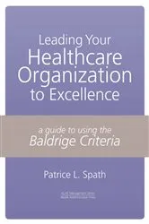 Book cover of Leading Your Healthcare Organization to Excellence: A Guide to Using the Baldrige Criteria by Patrice L. Spath