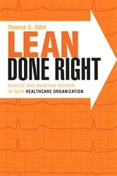 Book cover of Lean Done Right: Achieve and Maintain Reform in Your Healthcare Organization by Thomas G. Zidel