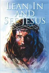 Book cover of Lean In and See Jesus by Tee Jackson
