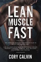 Book cover of Lean Muscle Fast: The Complete Workout & Nutritional Plan To Build Lean Muscle Fast by Cory Calvin
