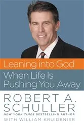 Book cover of Leaning into God When Life Is Pushing You Away by Robert Anthony Schuller