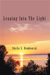 Book cover of Leaning into the Light by Sheila S. Dembowski