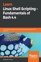 Book cover of Learn Linux Shell Scripting – Fundamentals of Bash 4.4 by Sebastiaan Tammer
