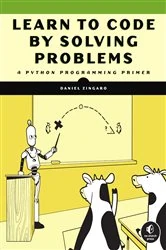 Book cover of Learn to Code by Solving Problems by Daniel Zingaro