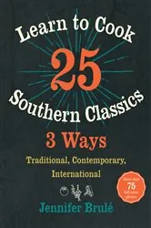 Book cover of Learn to Cook 25 Southern Classics 3 Ways by Jennifer Brulé