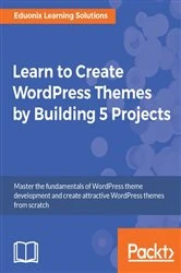Book cover of Learn to Create WordPress Themes by Building 5 Projects by Eduonix Learning Solutions