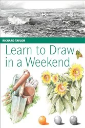 Book cover of Learn to Draw in a Weekend by Richard Taylor