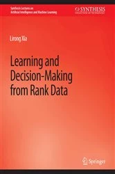 Book cover of Learning and Decision-Making from Rank Data by Lirong Xia