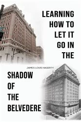 Book cover of Learning How to Let It Go in the Shadow of the Belvedere by James Louis Hagerty