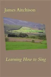 Book cover of Learning How to Sing by James Aitchison