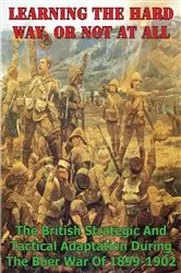 Book cover of Learning The Hard Way, Or Not At All: The British Strategic And Tactical Adaptation During The Boer War Of 1899-1902 by Unknown