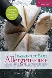 Book cover of Learning to Bake Allergen-Free: A Crash Course for Busy Parents on Baking without Wheat, Gluten, Dairy, Eggs, Soy or Nuts by Colette Martin